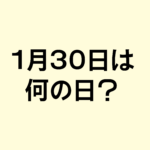 1月30日は何の日？